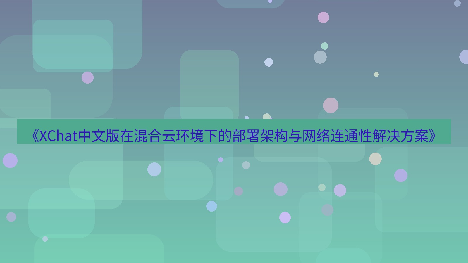 xchat桌面端 《XChat中文版在混合云环境下的部署架构与网络连通性解决方案》