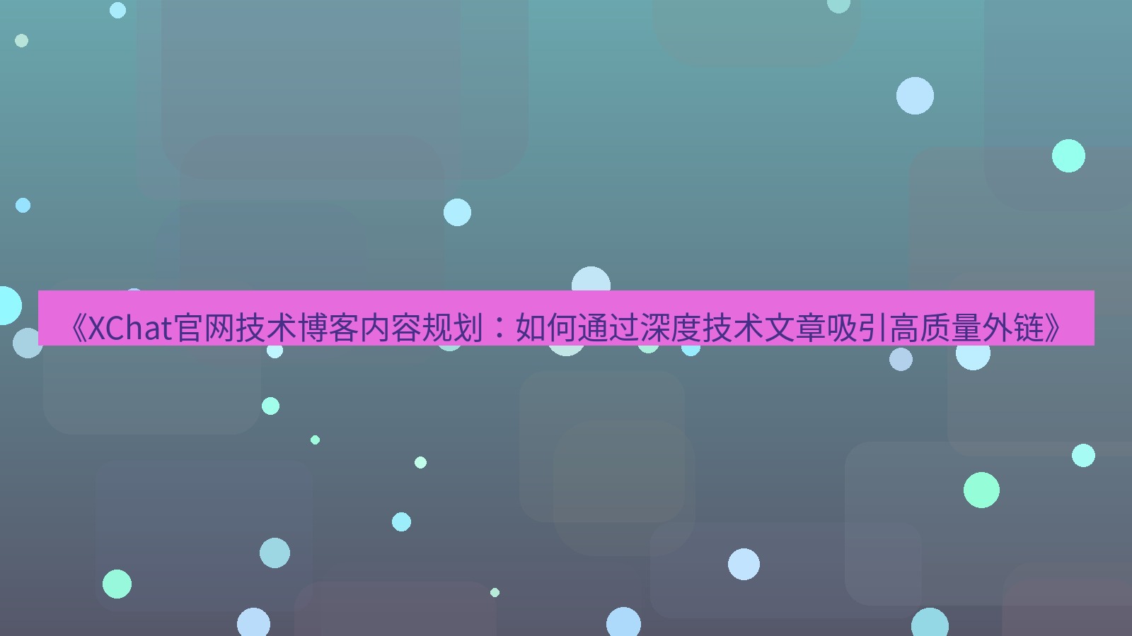 xchat桌面端 《XChat官网技术博客内容规划：如何通过深度技术文章吸引高质量外链》