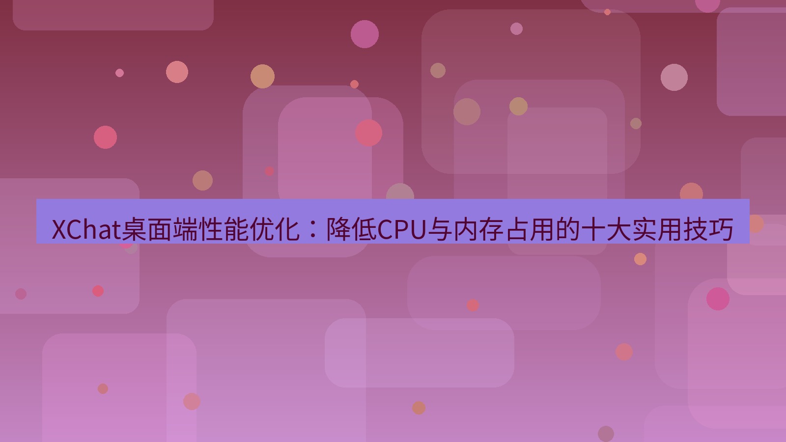 xchat桌面端 XChat桌面端性能优化：降低CPU与内存占用的十大实用技巧
