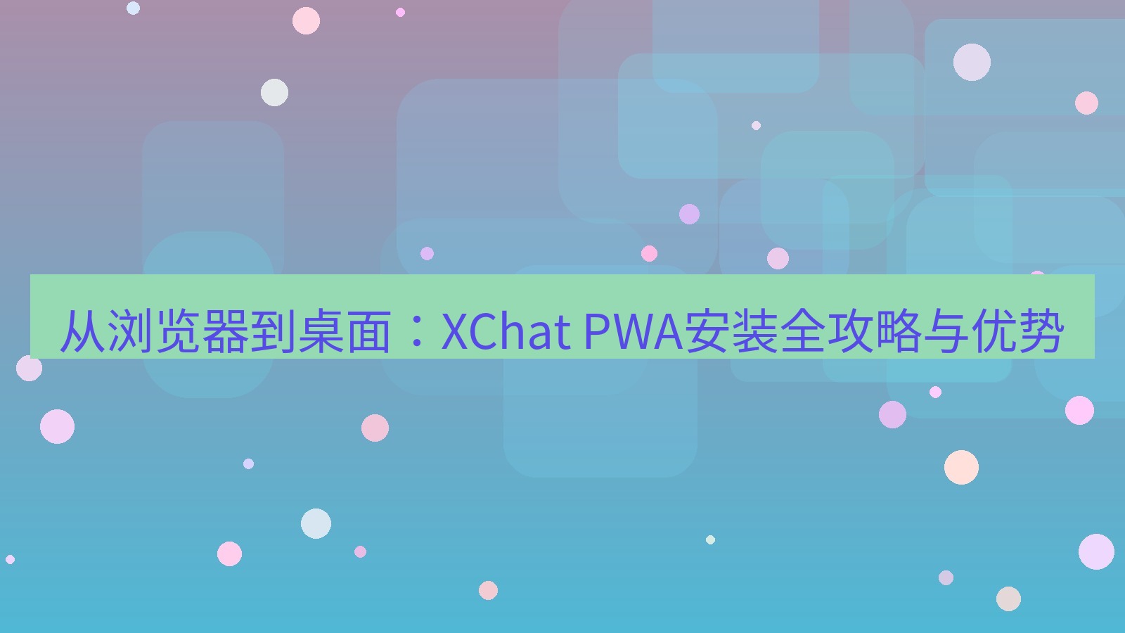xchat桌面端 从浏览器到桌面：XChat PWA安装全攻略与优势