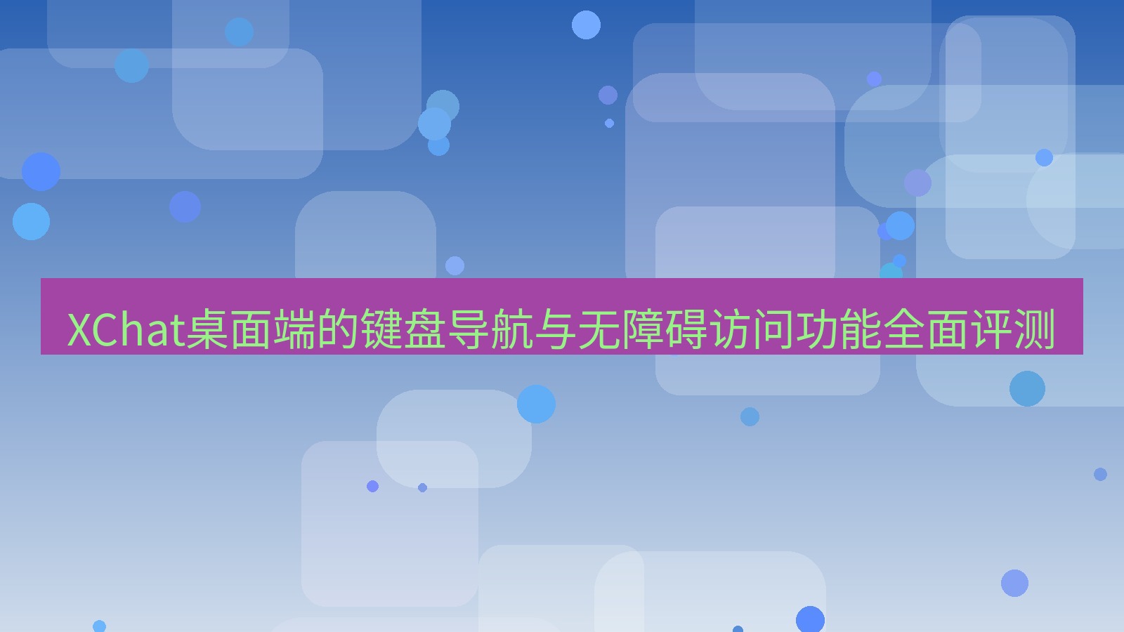 xchat桌面端 XChat桌面端的键盘导航与无障碍访问功能全面评测