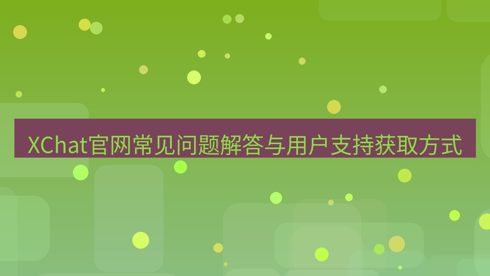 xchat桌面端 XChat官网常见问题解答与用户支持获取方式