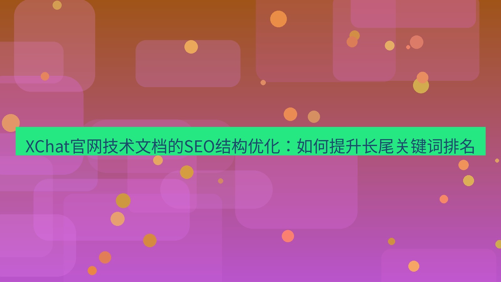xchat桌面端 XChat官网技术文档的SEO结构优化：如何提升长尾关键词排名