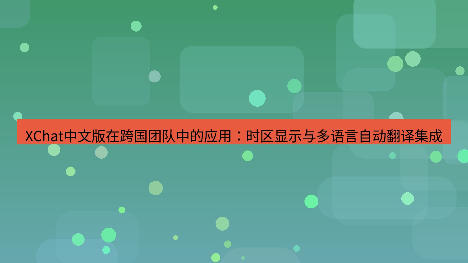 xchat桌面端 XChat中文版在跨国团队中的应用：时区显示与多语言自动翻译集成