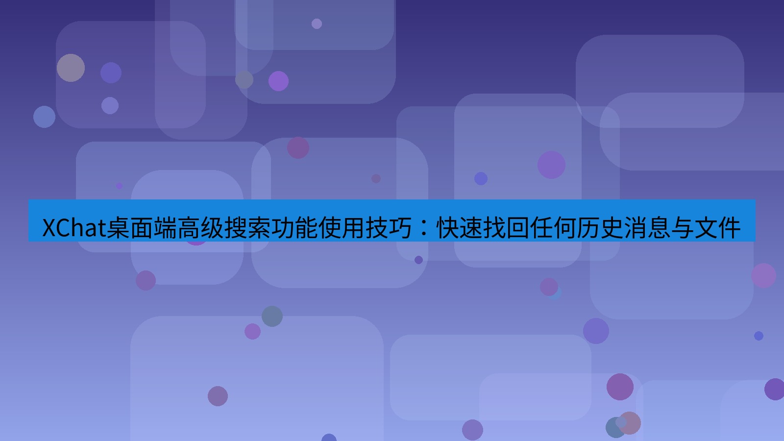 xchat桌面端 XChat桌面端高级搜索功能使用技巧：快速找回任何历史消息与文件