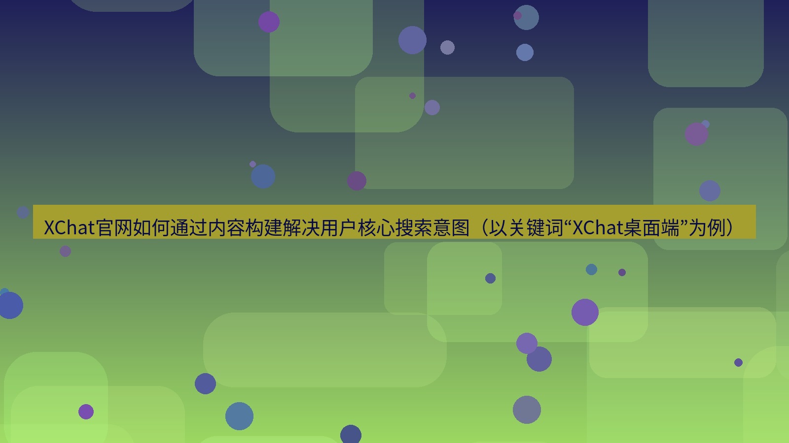 xchat桌面端 XChat官网如何通过内容构建解决用户核心搜索意图（以关键词“XChat桌面端”为例）
