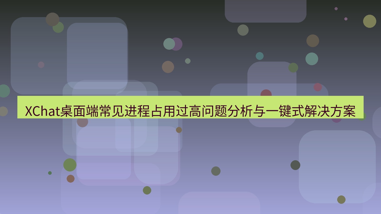xchat桌面端 XChat桌面端常见进程占用过高问题分析与一键式解决方案