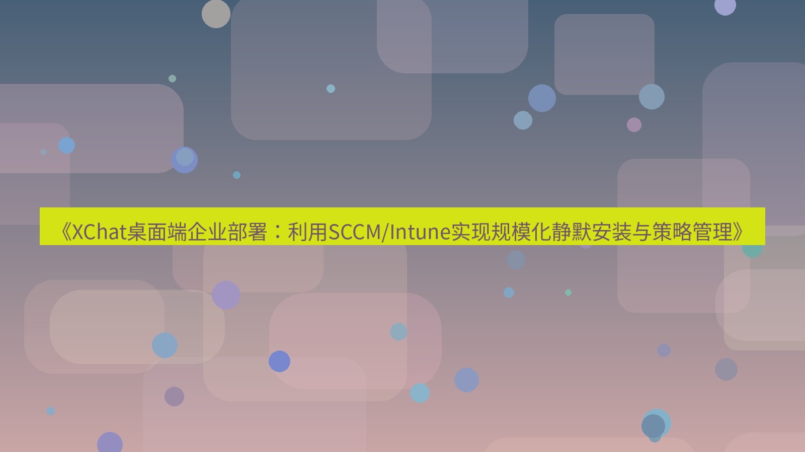 xchat桌面端 《XChat桌面端企业部署：利用SCCM/Intune实现规模化静默安装与策略管理》
