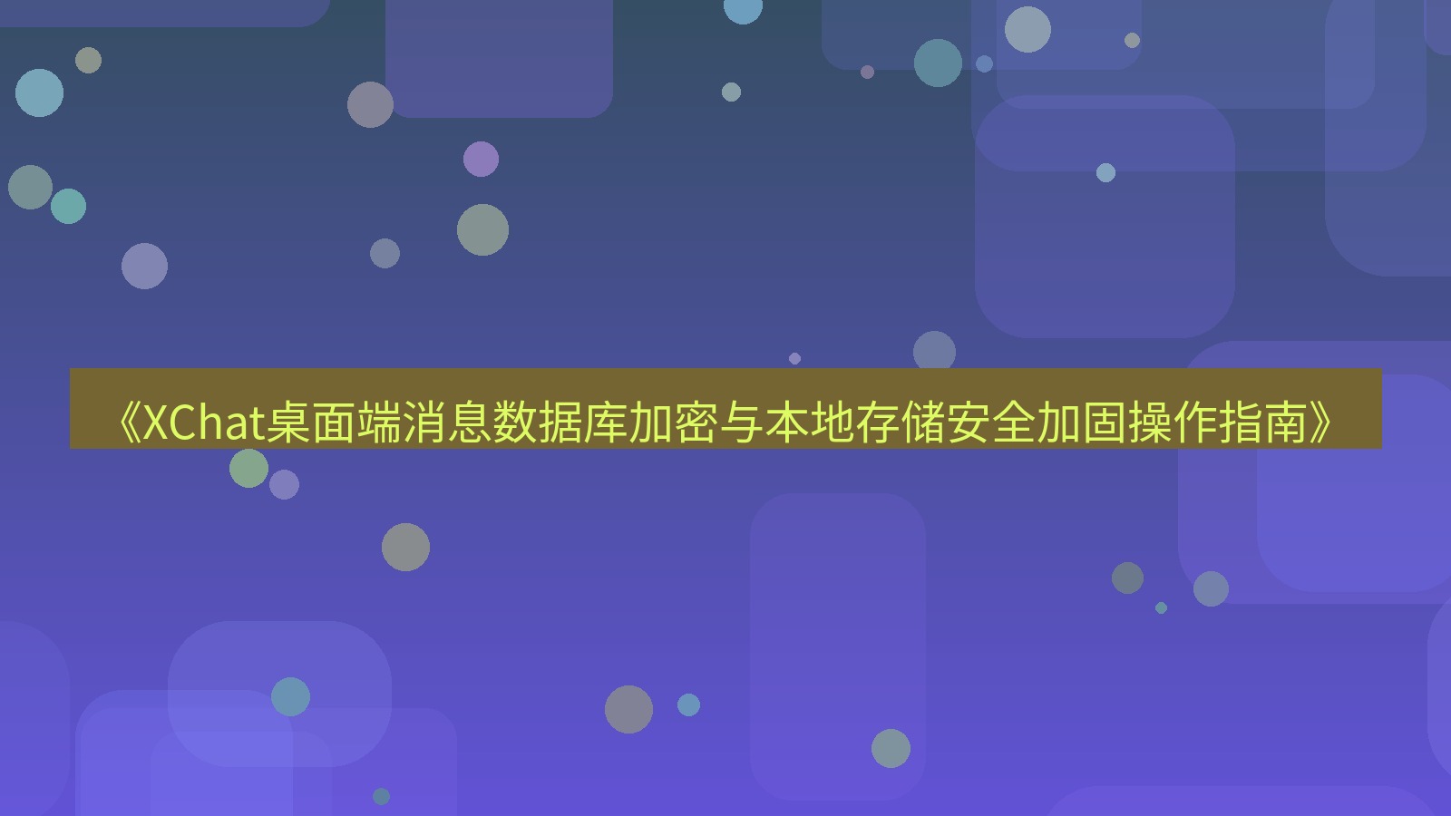 xchat桌面端 《XChat桌面端消息数据库加密与本地存储安全加固操作指南》