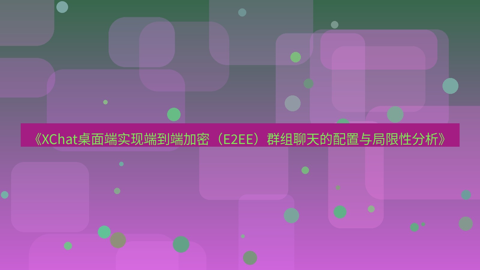 xchat桌面端 《XChat桌面端实现端到端加密（E2EE）群组聊天的配置与局限性分析》