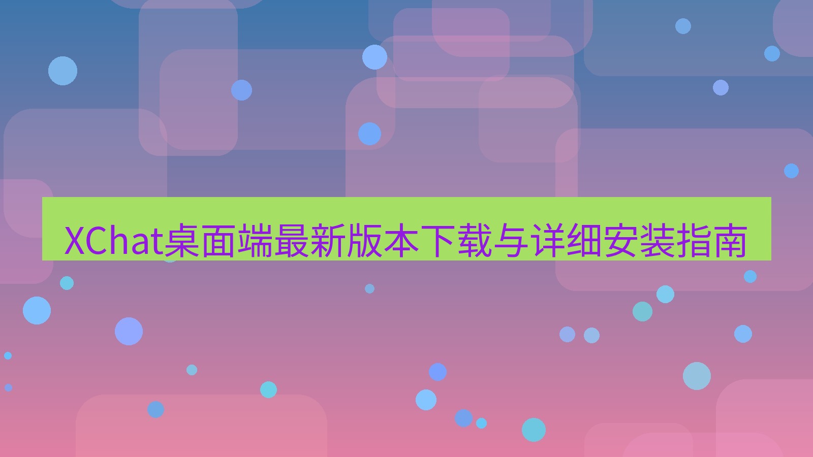 xchat桌面端 XChat桌面端最新版本下载与详细安装指南