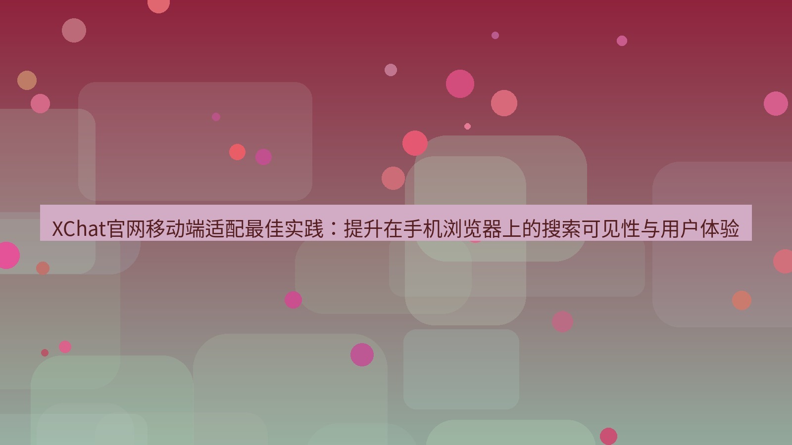 xchat桌面端 XChat官网移动端适配最佳实践：提升在手机浏览器上的搜索可见性与用户体验