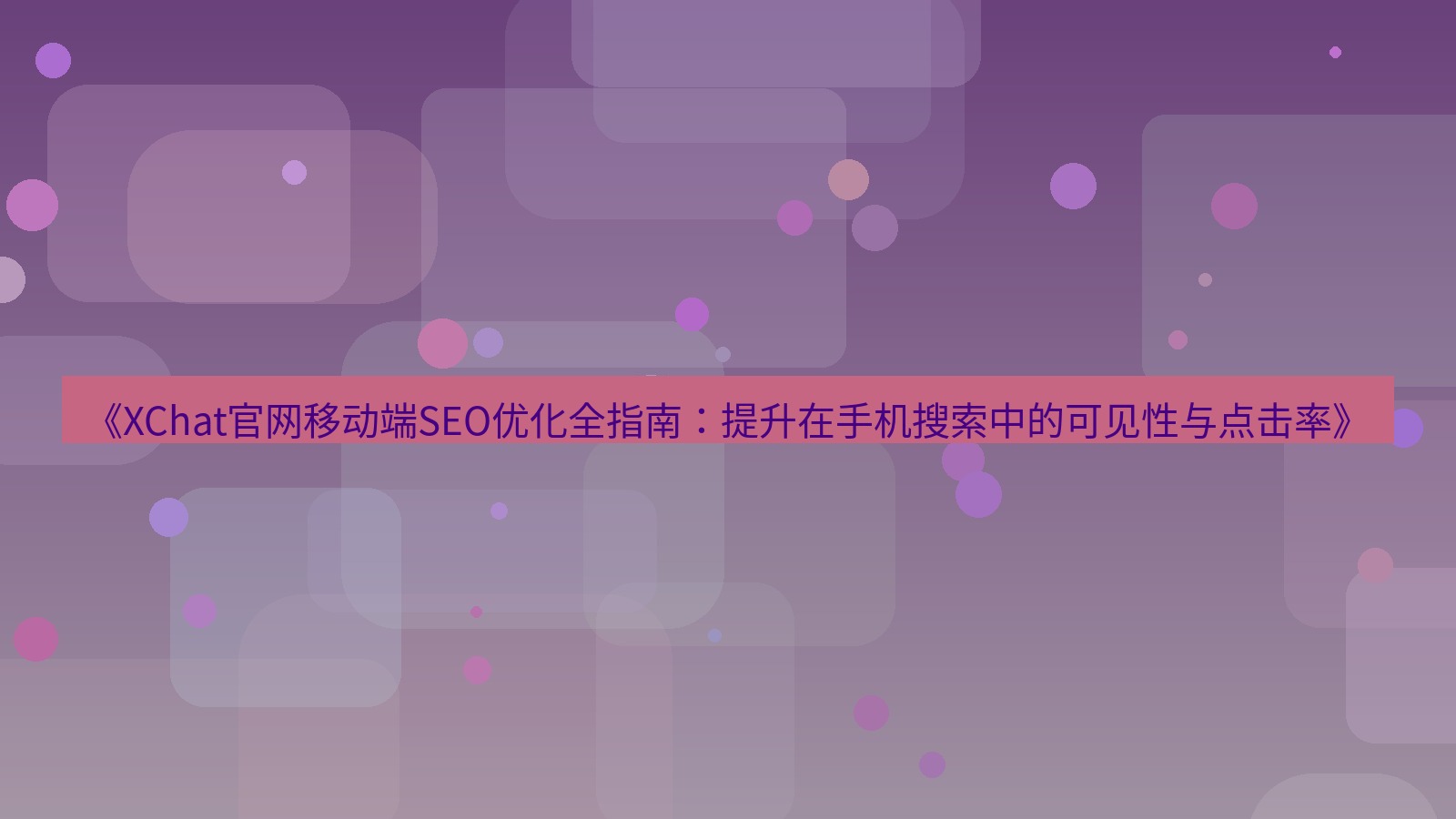 xchat桌面端 《XChat官网移动端SEO优化全指南：提升在手机搜索中的可见性与点击率》