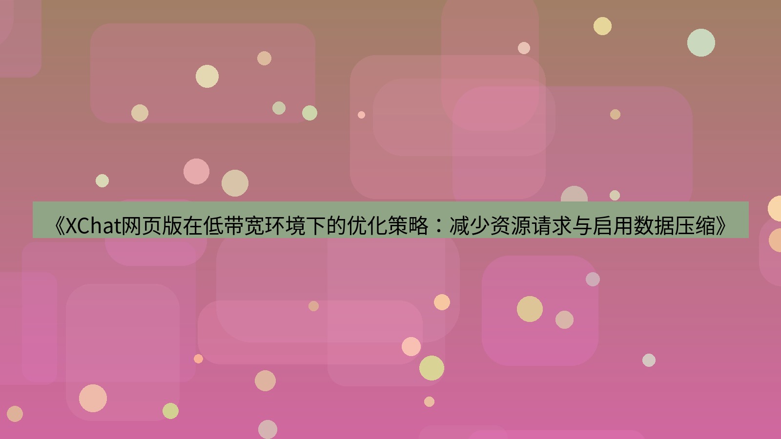xchat桌面端 《XChat网页版在低带宽环境下的优化策略：减少资源请求与启用数据压缩》