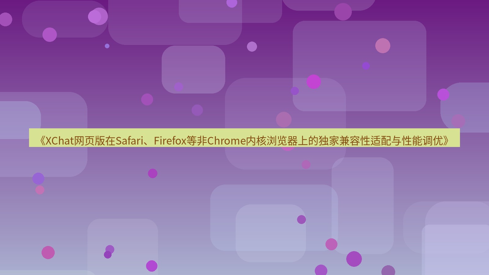 xchat桌面端 《XChat网页版在Safari、Firefox等非Chrome内核浏览器上的独家兼容性适配与性能调优》