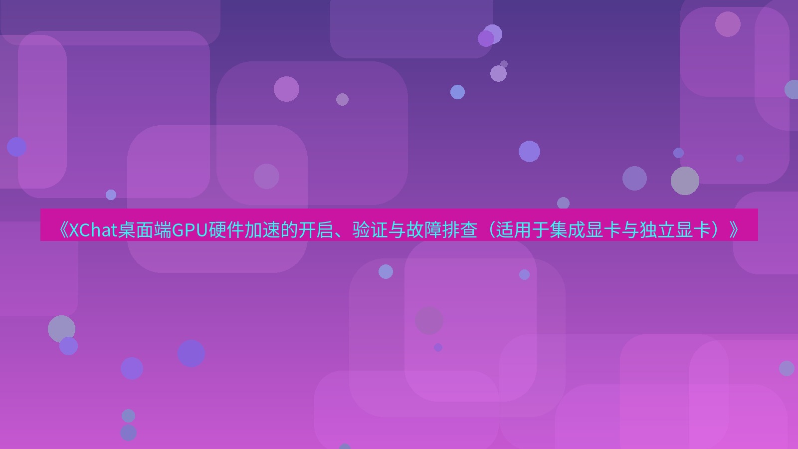 xchat桌面端 《XChat桌面端GPU硬件加速的开启、验证与故障排查（适用于集成显卡与独立显卡）》