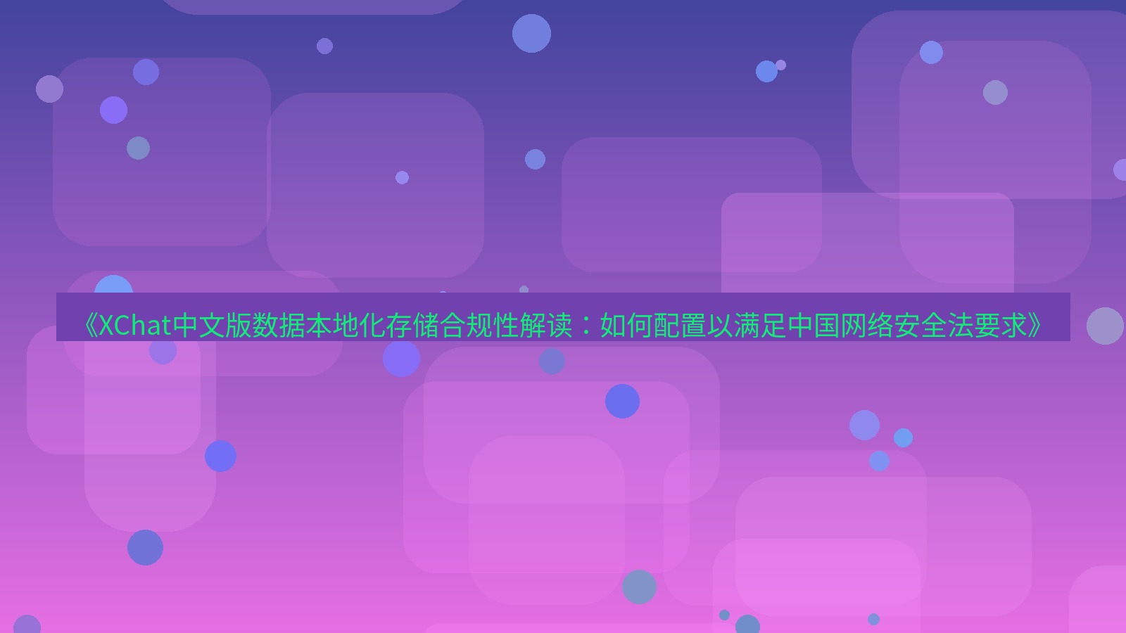 xchat桌面端 《XChat中文版数据本地化存储合规性解读：如何配置以满足中国网络安全法要求》