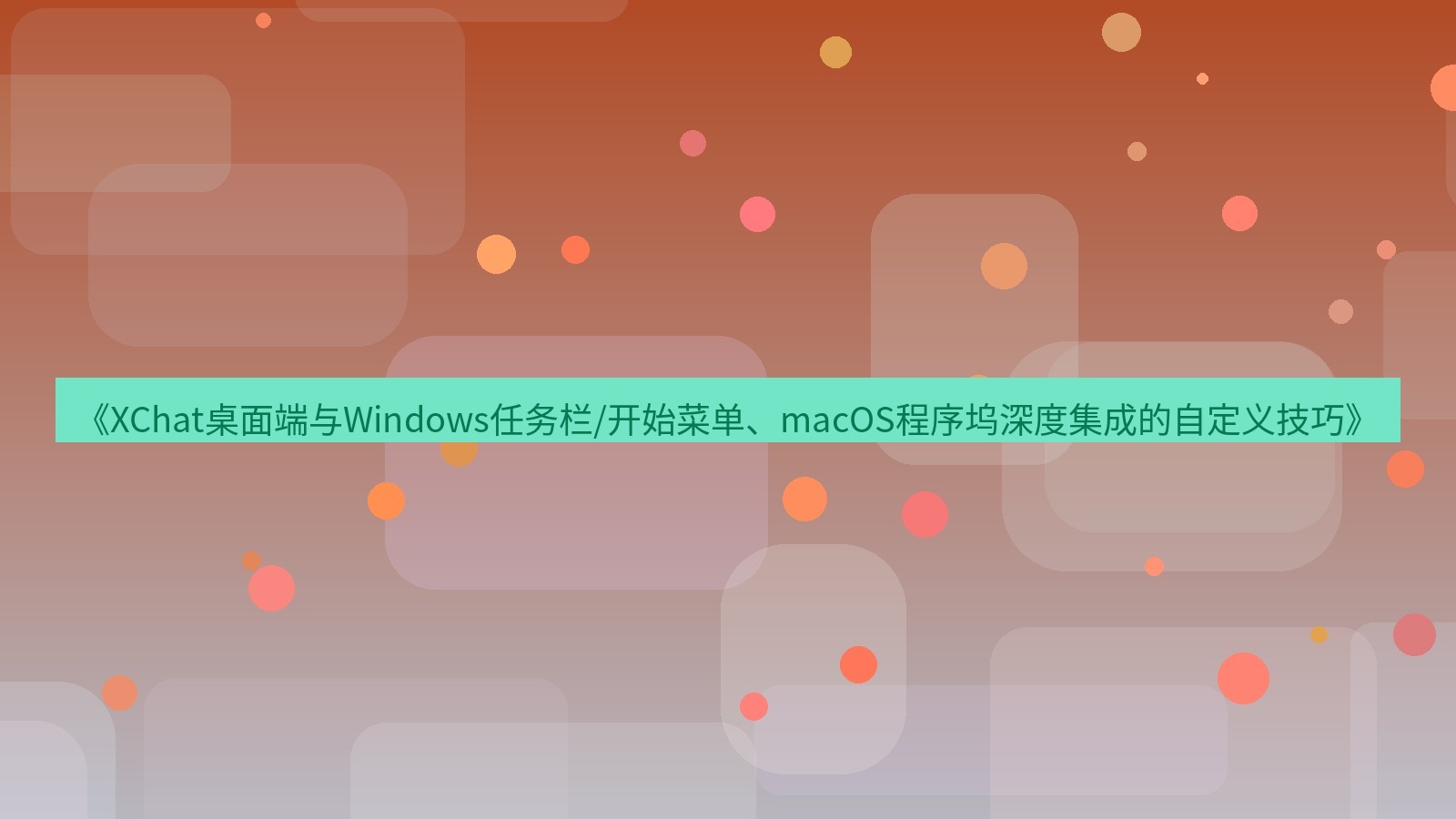 xchat桌面端 《XChat桌面端与Windows任务栏/开始菜单、macOS程序坞深度集成的自定义技巧》