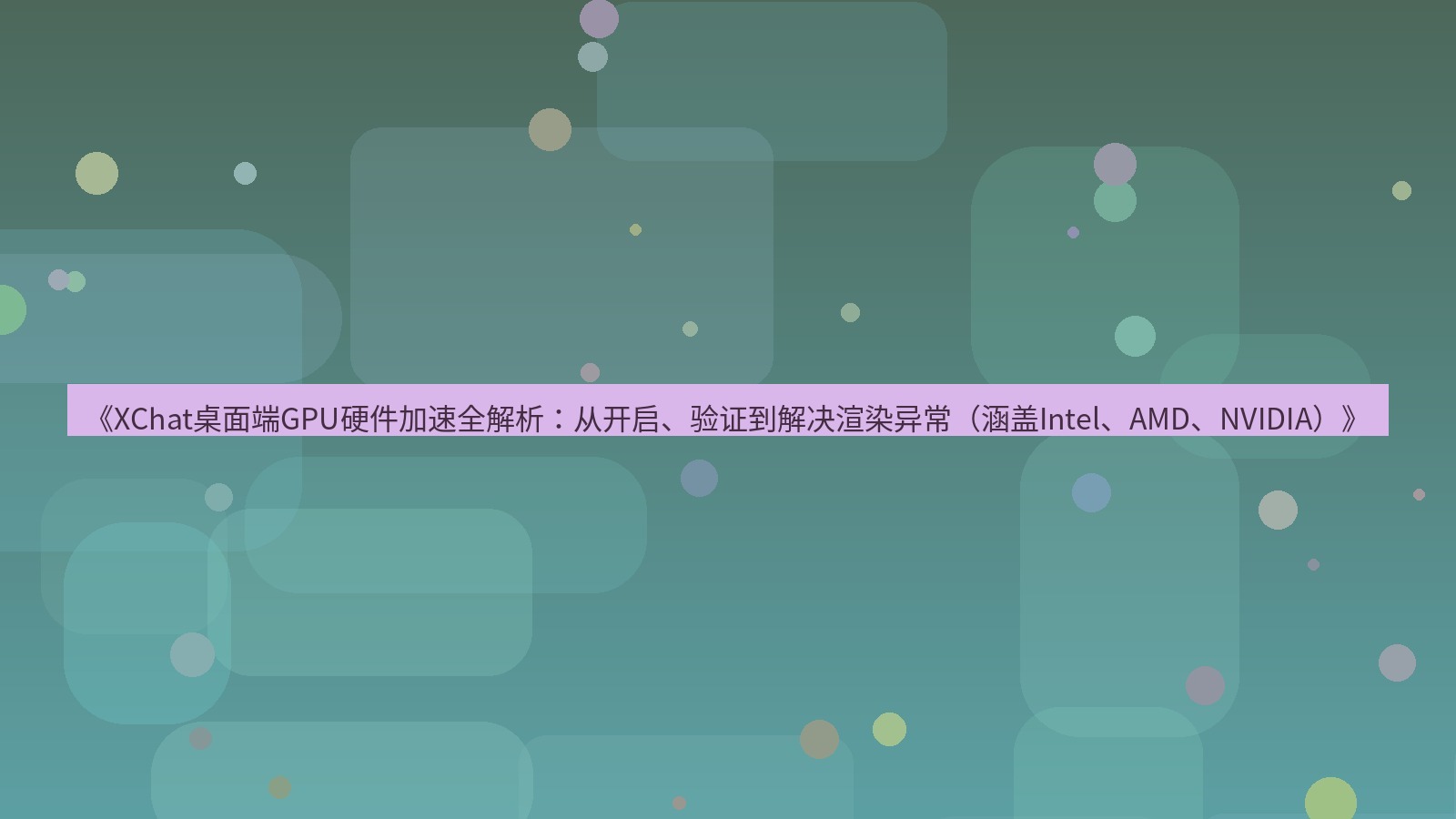 xchat桌面端 《XChat桌面端GPU硬件加速全解析：从开启、验证到解决渲染异常（涵盖Intel、AMD、NVIDIA）》