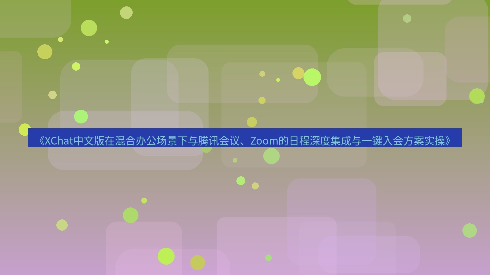 xchat桌面端 《XChat中文版在混合办公场景下与腾讯会议、Zoom的日程深度集成与一键入会方案实操》