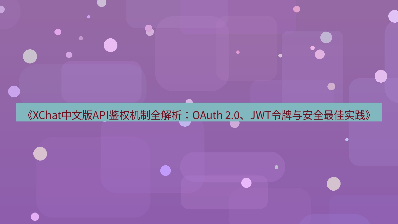 xchat桌面端 《XChat中文版API鉴权机制全解析：OAuth 2.0、JWT令牌与安全最佳实践》
