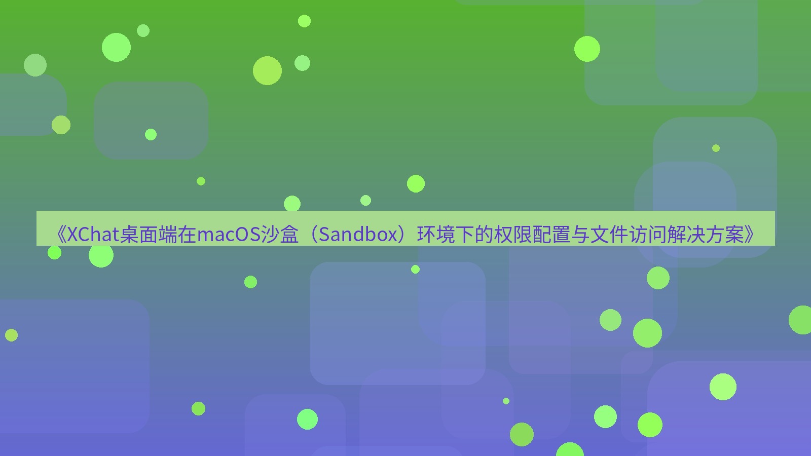 xchat桌面端 《XChat桌面端在macOS沙盒（Sandbox）环境下的权限配置与文件访问解决方案》
