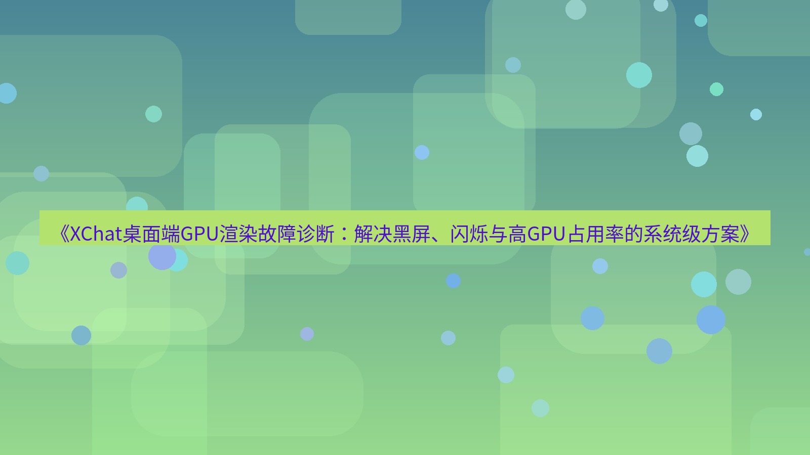 xchat桌面端 《XChat桌面端GPU渲染故障诊断：解决黑屏、闪烁与高GPU占用率的系统级方案》