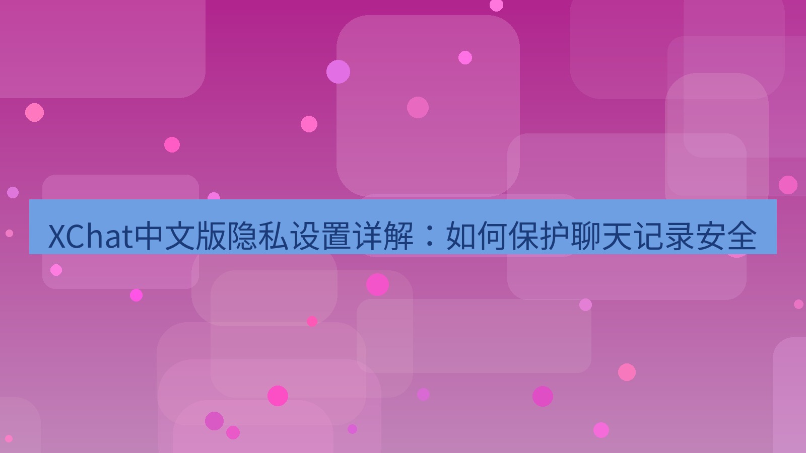 xchat桌面端 XChat中文版隐私设置详解：如何保护聊天记录安全