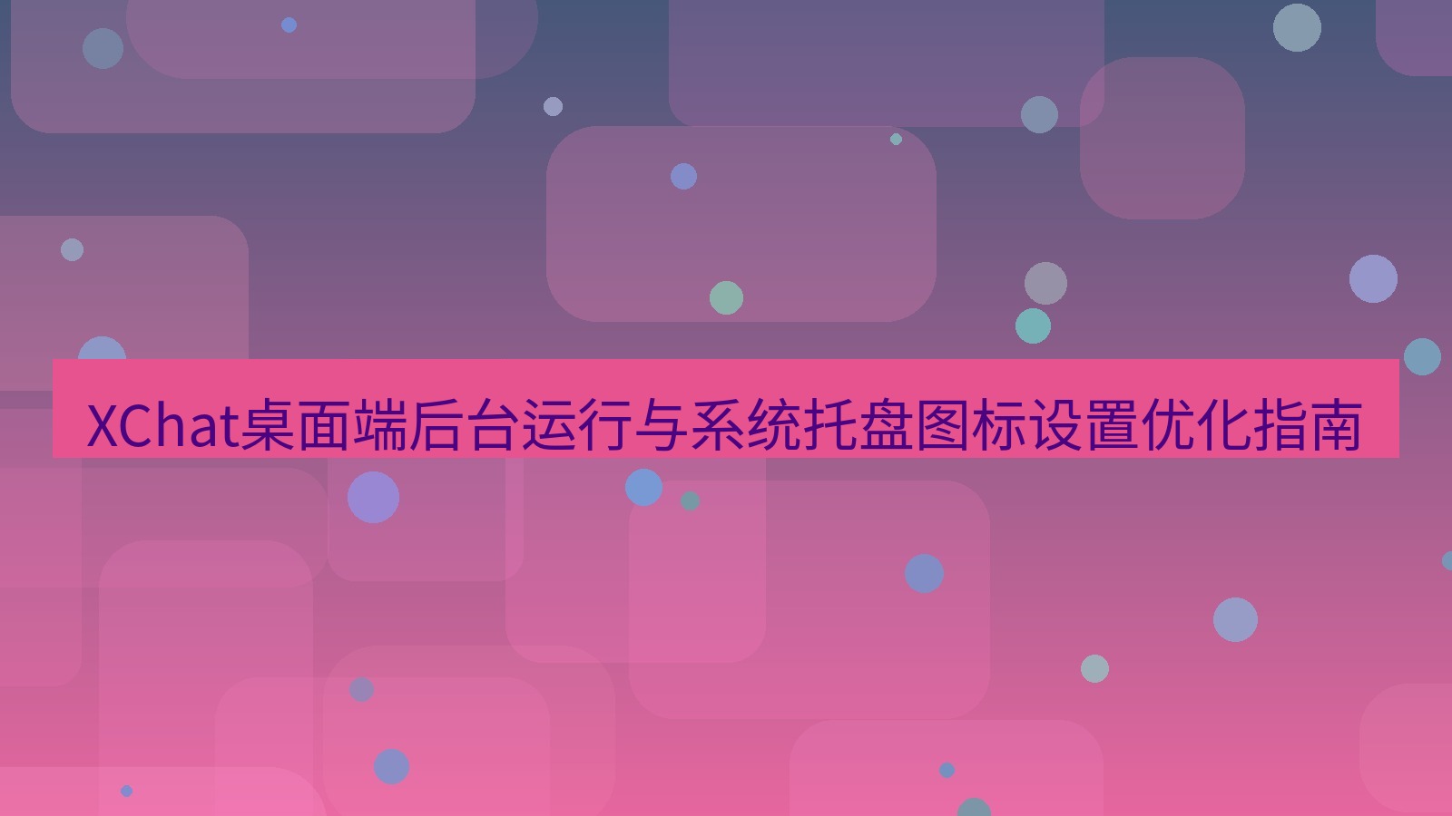 xchat桌面端 XChat桌面端后台运行与系统托盘图标设置优化指南