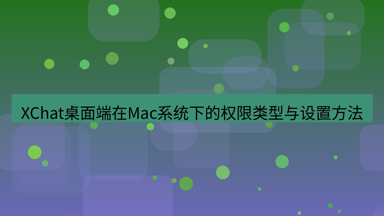 xchat桌面端 XChat桌面端在Mac系统下的权限类型与设置方法