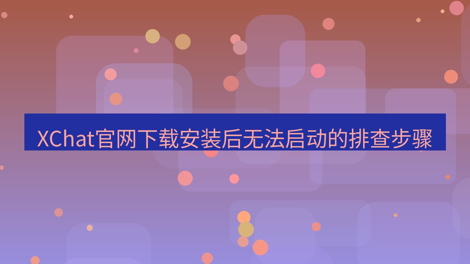 xchat桌面端 XChat官网下载安装后无法启动的排查步骤
