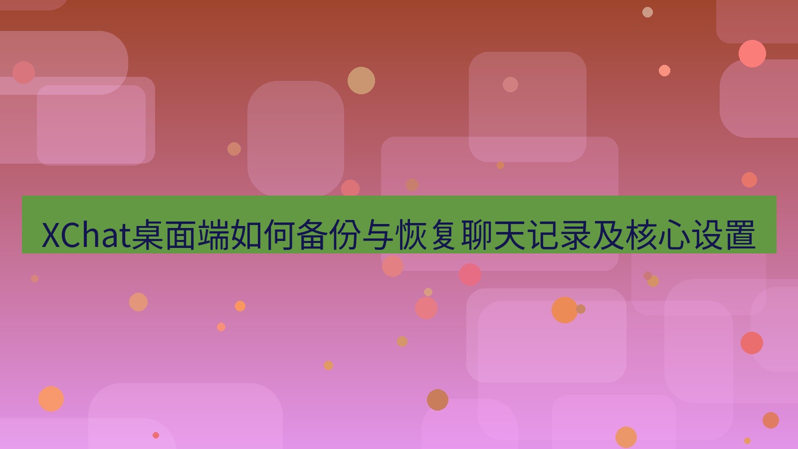 xchat桌面端 XChat桌面端如何备份与恢复聊天记录及核心设置