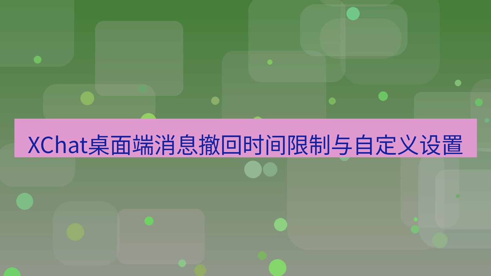 xchat桌面端 XChat桌面端消息撤回时间限制与自定义设置