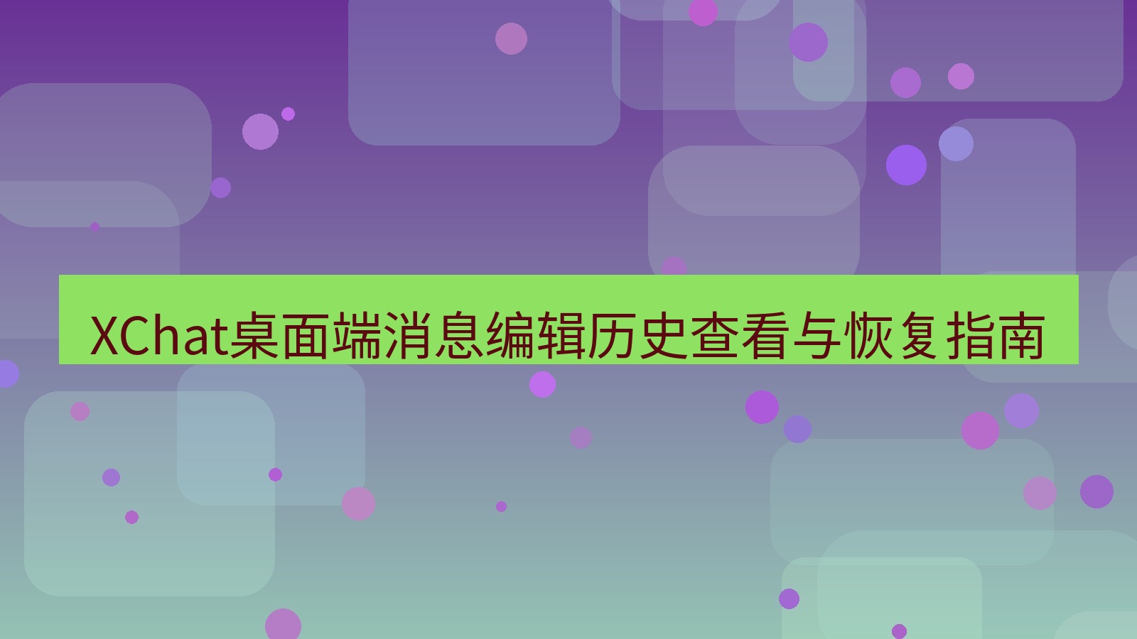 xchat桌面端 XChat桌面端消息编辑历史查看与恢复指南