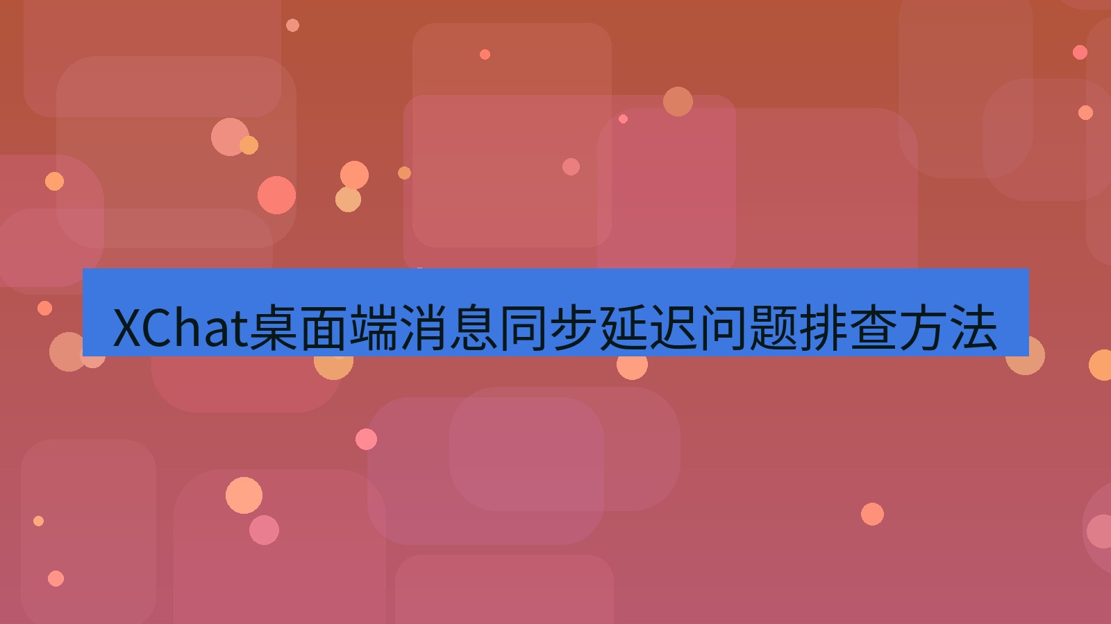 xchat桌面端 XChat桌面端消息同步延迟问题排查方法