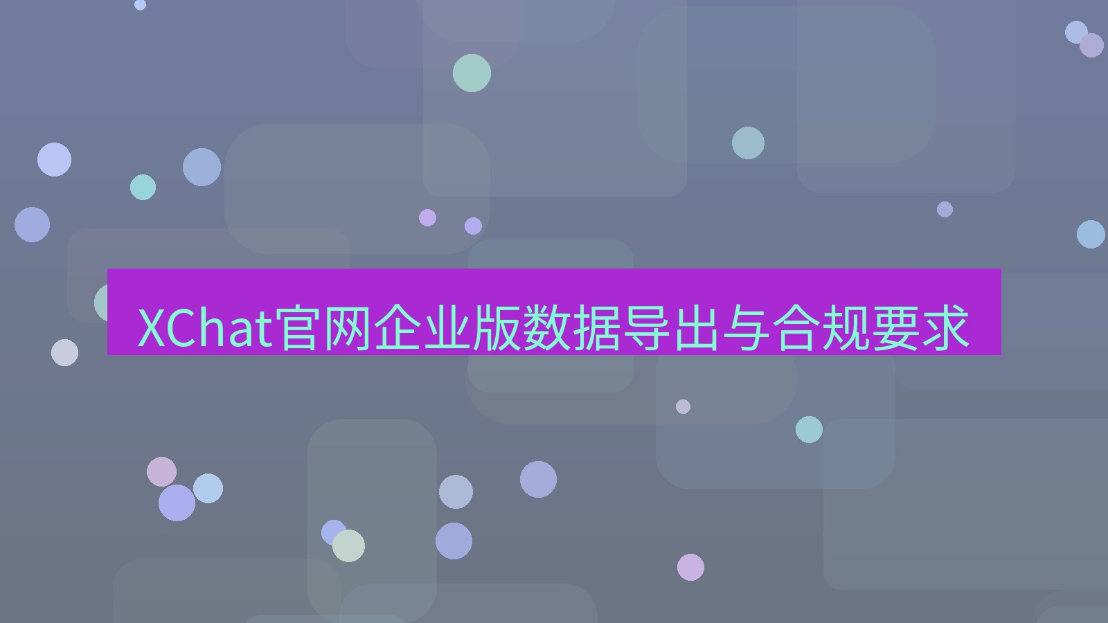 xchat桌面端 XChat官网企业版数据导出与合规要求