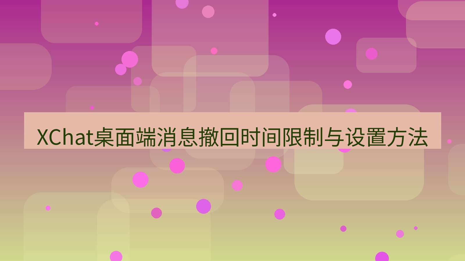 xchat桌面端 XChat桌面端消息撤回时间限制与设置方法