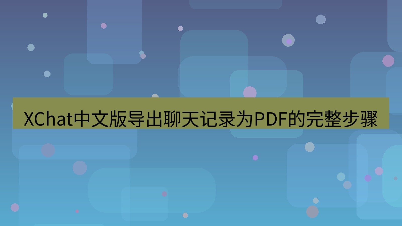 xchat桌面端 XChat中文版导出聊天记录为PDF的完整步骤