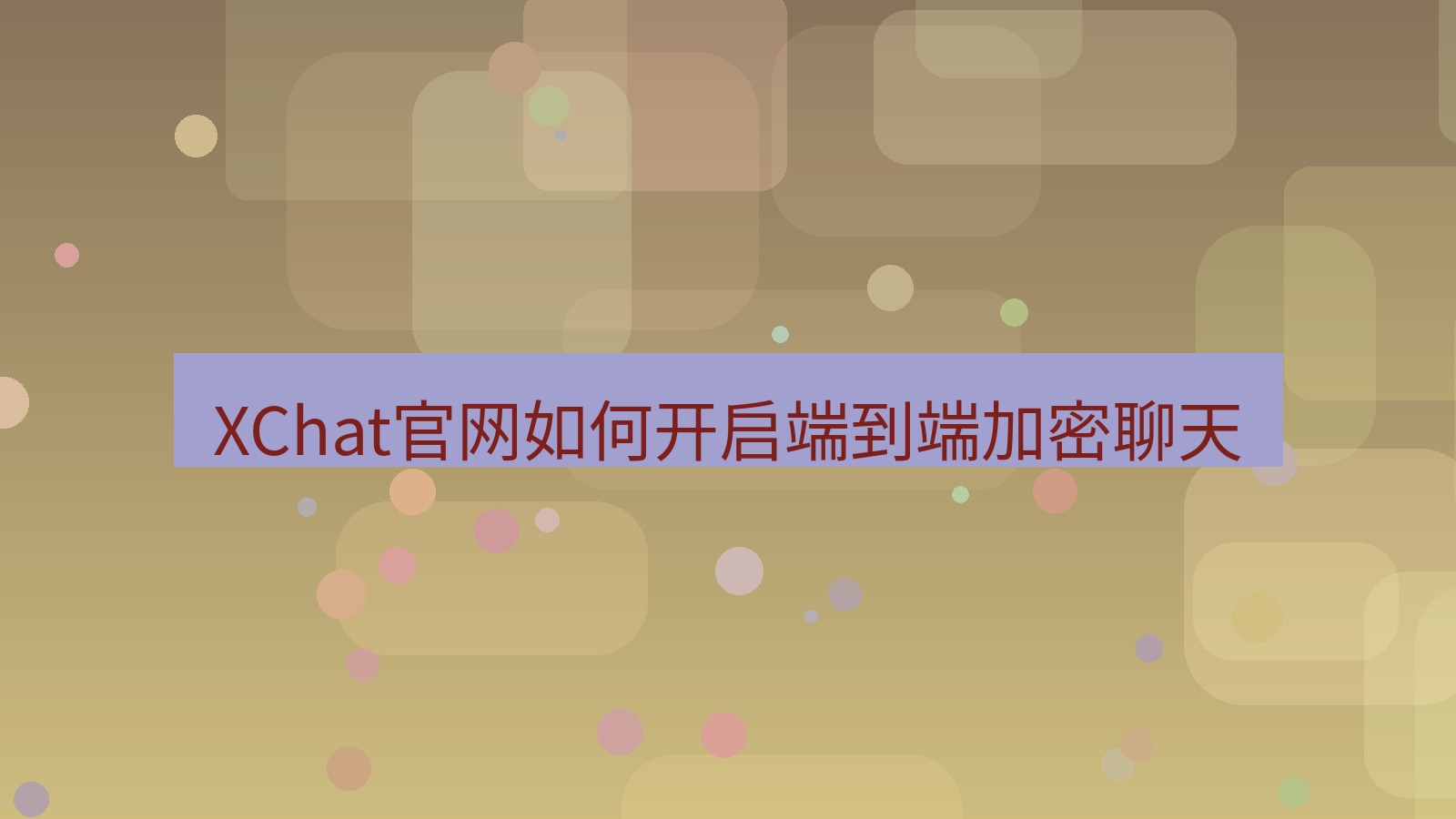 xchat桌面端 XChat官网如何开启端到端加密聊天