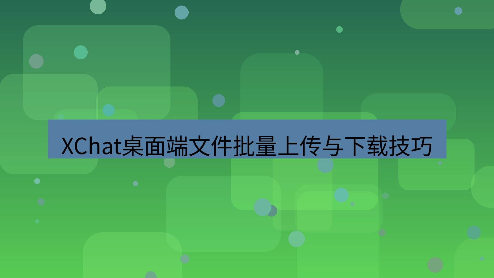 xchat桌面端 XChat桌面端文件批量上传与下载技巧