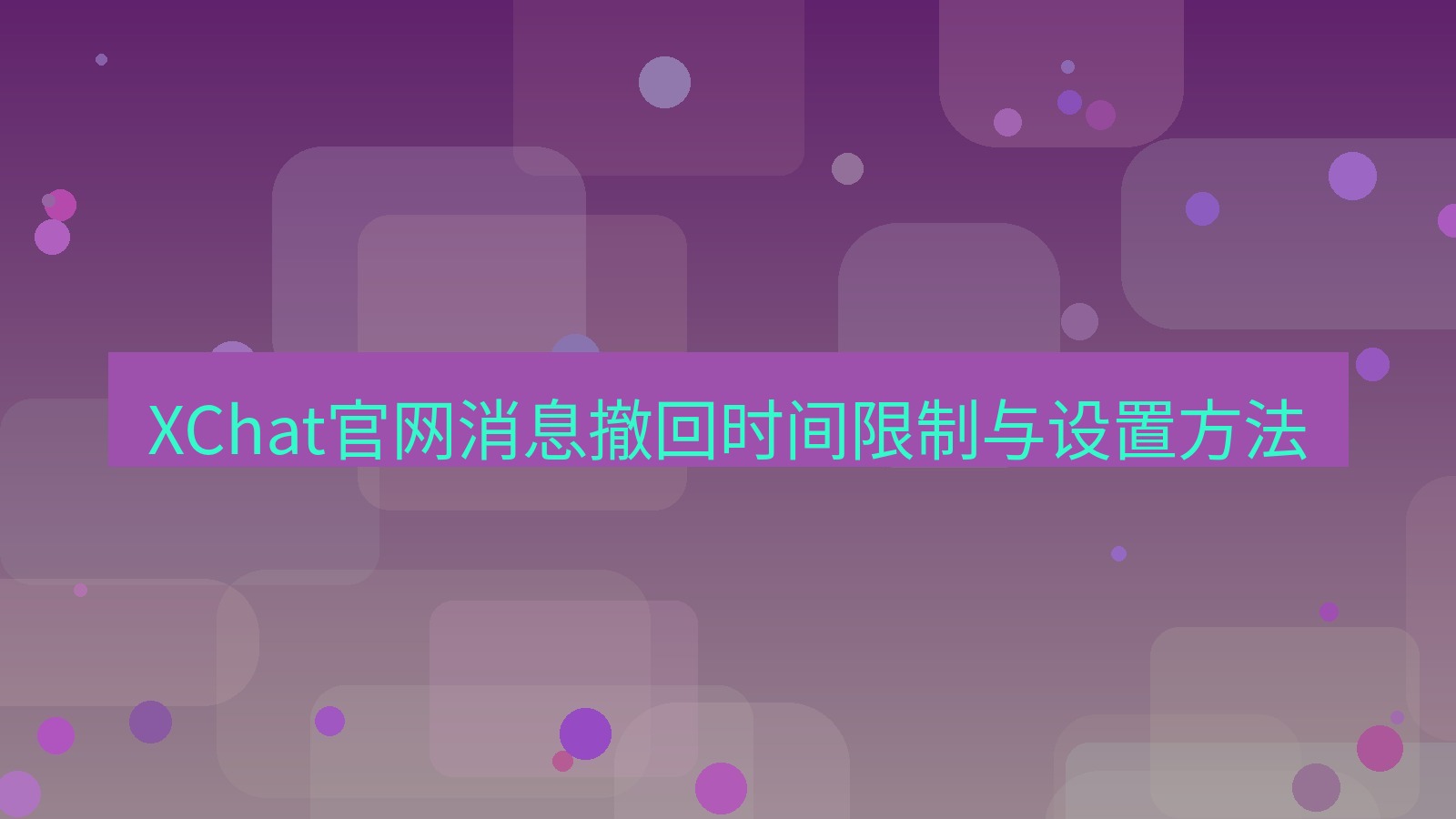 xchat桌面端 XChat官网消息撤回时间限制与设置方法