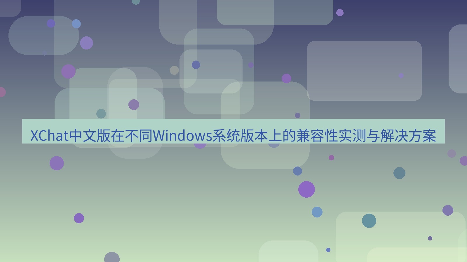 xchat桌面端 XChat中文版在不同Windows系统版本上的兼容性实测与解决方案